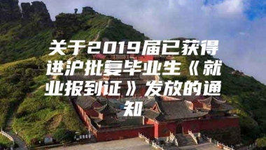 关于2019届已获得进沪批复毕业生《就业报到证》发放的通知