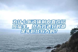 为什么听说体制内喜欢招应届生，然而我遇到的都是年龄比较大的？