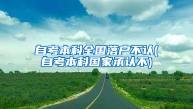 自考本科全国落户不认(自考本科国家承认不)