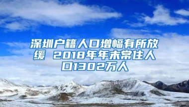 深圳户籍人口增幅有所放缓 2018年年末常住人口1302万人