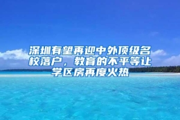 深圳有望再迎中外顶级名校落户，教育的不平等让学区房再度火热