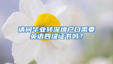 请问毕业转深圳户口需要英语四级证书吗？