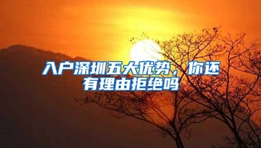 入户深圳五大优势，你还有理由拒绝吗