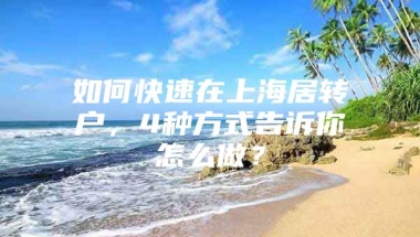 如何快速在上海居转户，4种方式告诉你怎么做？