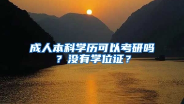 成人本科学历可以考研吗？没有学位证？