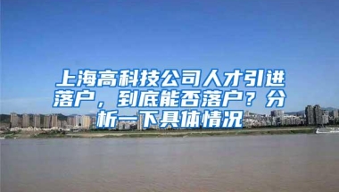 上海高科技公司人才引进落户，到底能否落户？分析一下具体情况