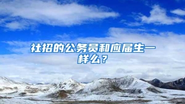 社招的公务员和应届生一样么？