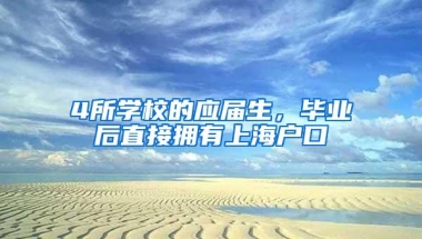 4所学校的应届生，毕业后直接拥有上海户口