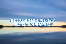 2017~2018上海积分入户条件：落户早准备！