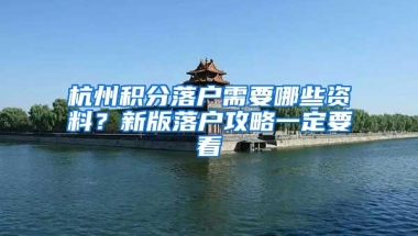 杭州积分落户需要哪些资料？新版落户攻略一定要看