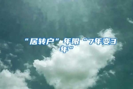 “居转户”年限“7年变3年”