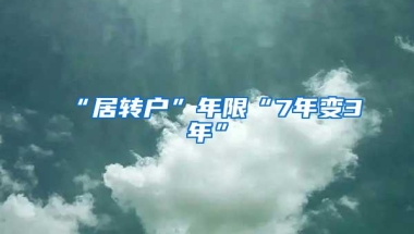 “居转户”年限“7年变3年”