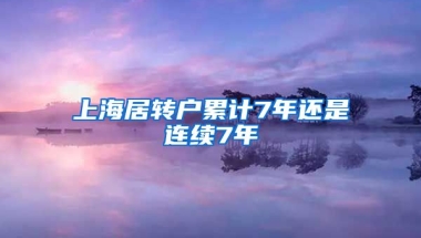 上海居转户累计7年还是连续7年