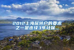 2012上海居转户的要求之一是连续3年社保...