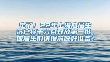 定了！22年上海应届生落户将于六月开放第一批，应届生们请提前做好准备！