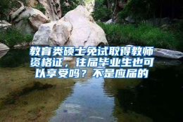 教育类硕士免试取得教师资格证，往届毕业生也可以享受吗？不是应届的