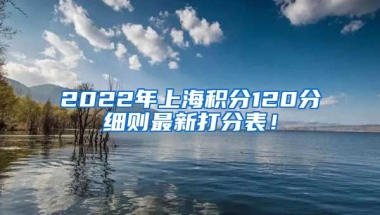 2022年上海积分120分细则最新打分表！