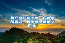 将户口迁到深圳，这件事情要做，否则就会被拒之门外！