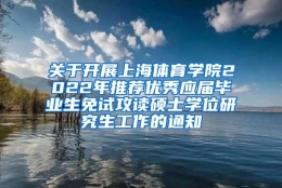 关于开展上海体育学院2022年推荐优秀应届毕业生免试攻读硕士学位研究生工作的通知