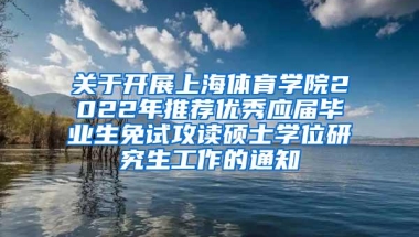 关于开展上海体育学院2022年推荐优秀应届毕业生免试攻读硕士学位研究生工作的通知