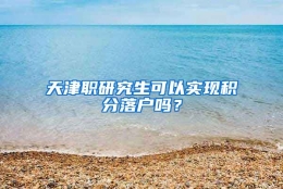 天津职研究生可以实现积分落户吗？