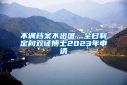 不调档案不出国，全日制定向双证博士2023年申请