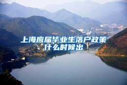 上海应届毕业生落户政策什么时候出