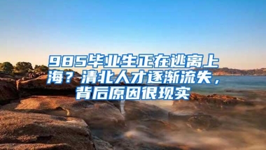 985毕业生正在逃离上海？清北人才逐渐流失，背后原因很现实