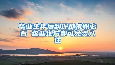 毕业生年后到深圳求职必看 这些地方都可免费入住