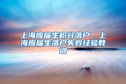 上海应届生积分落户，上海应届生落户失败经验教训