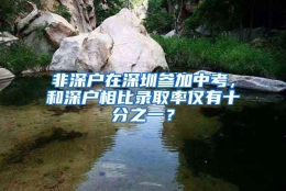 非深户在深圳参加中考，和深户相比录取率仅有十分之一？