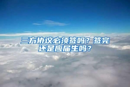 三方协议必须签吗？签完还是应届生吗？