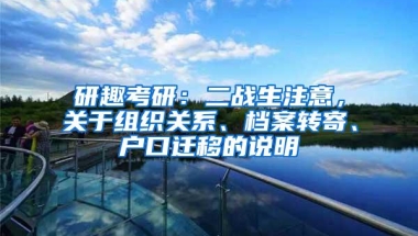 研趣考研：二战生注意，关于组织关系、档案转寄、户口迁移的说明