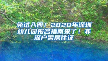 免试入园！2020年深圳幼儿园报名指南来了！非深户需居住证