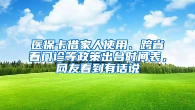 医保卡借家人使用、跨省看门诊等政策出台时间表，网友看到有话说