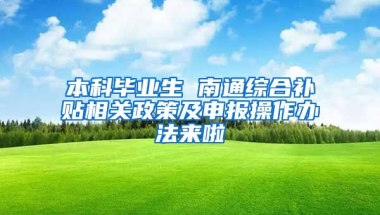 本科毕业生 南通综合补贴相关政策及申报操作办法来啦