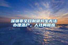 深圳非全日制研究生无法办理落户，人社局回应