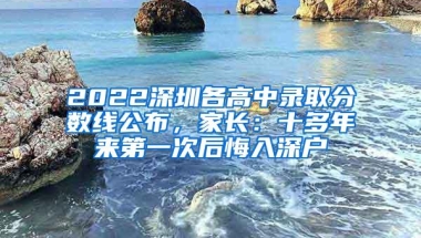 2022深圳各高中录取分数线公布，家长：十多年来第一次后悔入深户