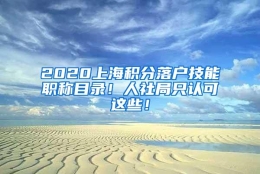 2020上海积分落户技能职称目录！人社局只认可这些！