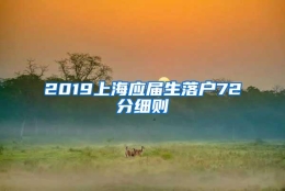 2019上海应届生落户72分细则