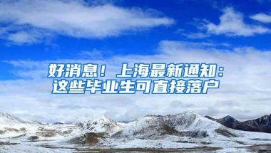 好消息！上海最新通知：这些毕业生可直接落户