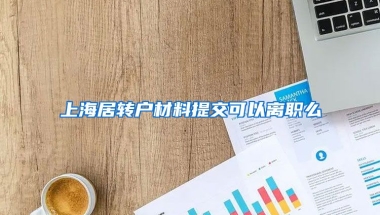 上海居转户材料提交可以离职么