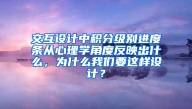 交互设计中积分级别进度条从心理学角度反映出什么，为什么我们要这样设计？