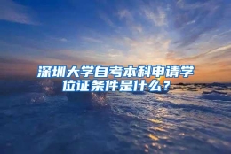 深圳大学自考本科申请学位证条件是什么？