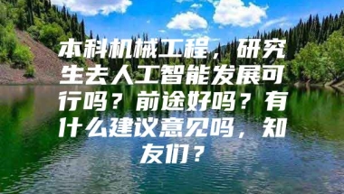 本科机械工程，研究生去人工智能发展可行吗？前途好吗？有什么建议意见吗，知友们？