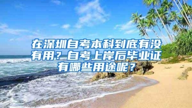 在深圳自考本科到底有没有用？自考上岸后毕业证有哪些用途呢？