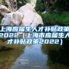 上海应届生人才补贴政策2022（上海市应届生人才补贴政策2022）