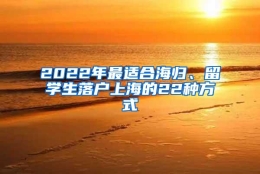 2022年最适合海归、留学生落户上海的22种方式