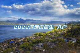 2022深圳应届生 入户