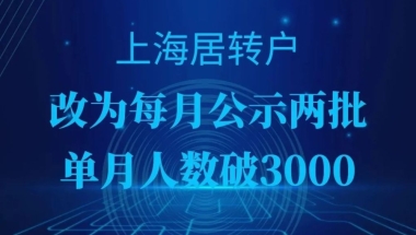 上海居转户改为每月公示两次，单月公示人才突破3000